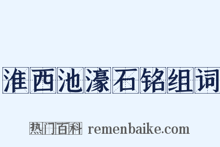 淮西池濠石铭组词是什么意思的图片